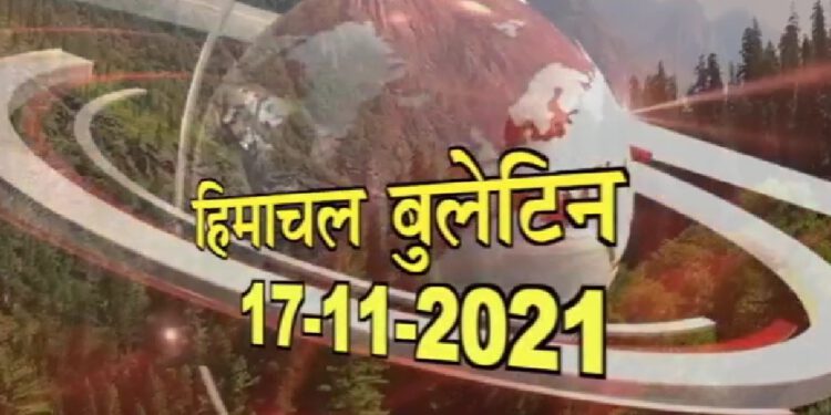 आज के हिमाचल बुलेटिन (17 नवम्बर 2021) :